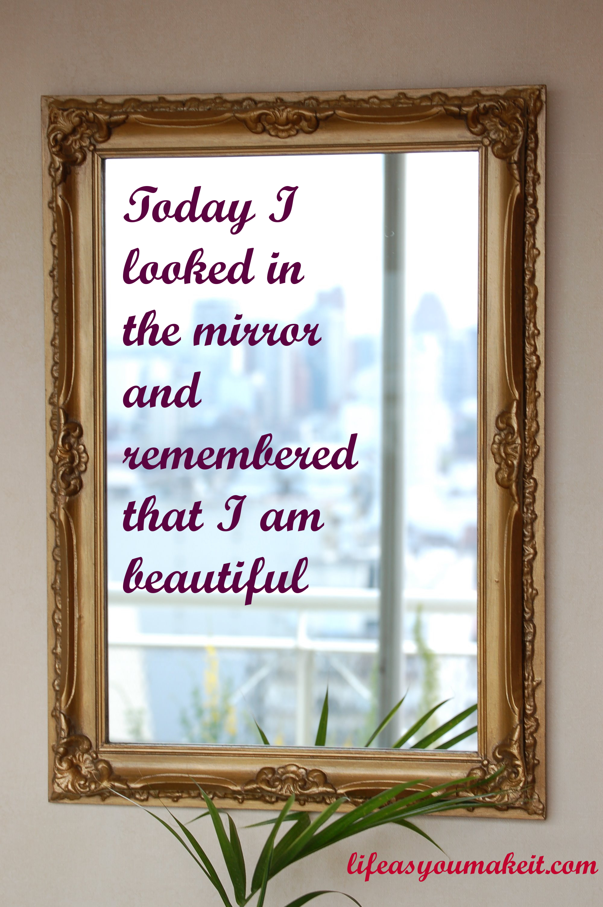 Today I looked in the mirror and remembered that I am beautiful